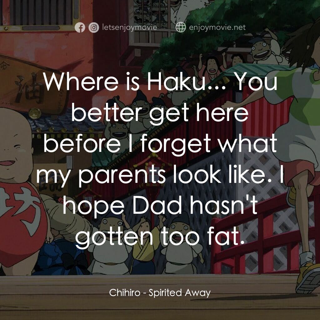 千與千尋電影對白：Chihiro:  Where is Haku... You better get here before I forget what my parents lo