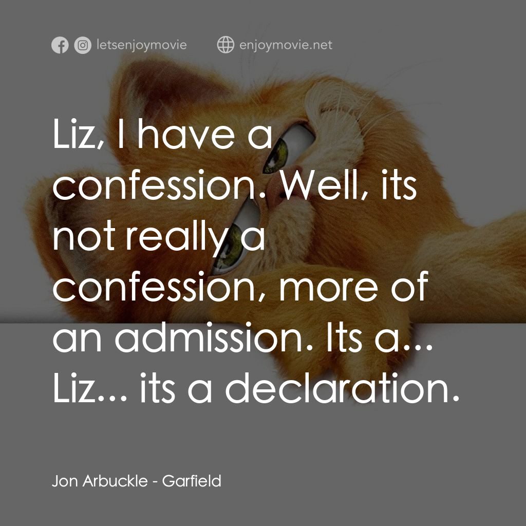加菲貓電影對白：Jon Arbuckle: Liz, I have a confession. Well, its not really a confession, more o