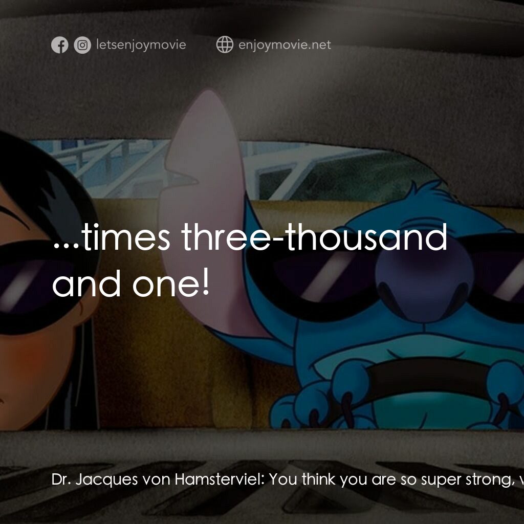 扮嘢小魔星2：史迪仔開心逐個捉電影對白：Dr. Jacques von Hamsterviel:  You think you are so super strong, with your 'I can