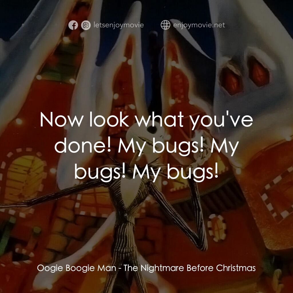 怪誕城之夜電影對白：Oogie Boogie Man:  Now look what you've done! My bugs! My bugs! My bugs!