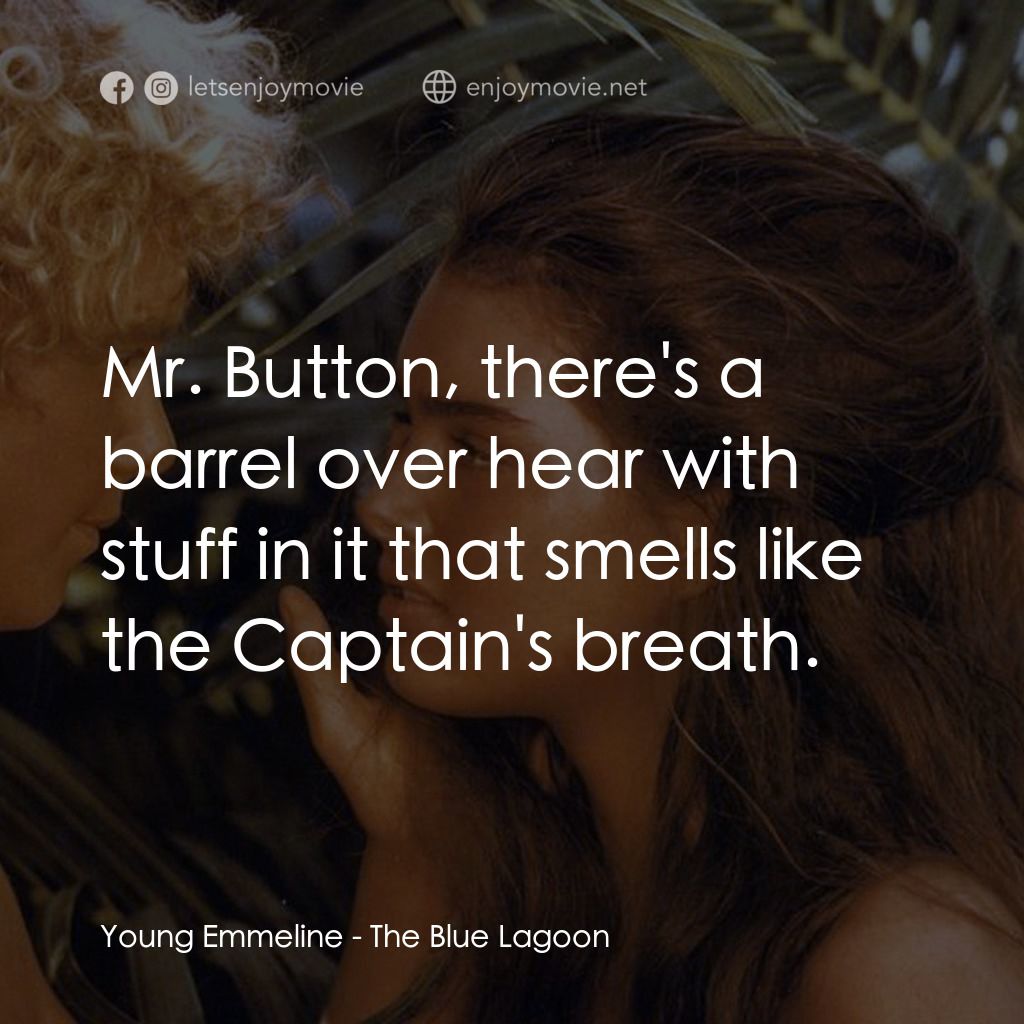 藍色珊瑚礁電影對白：Young Emmeline: Mr. Button, there's a barrel over hear with stuff in it that smel