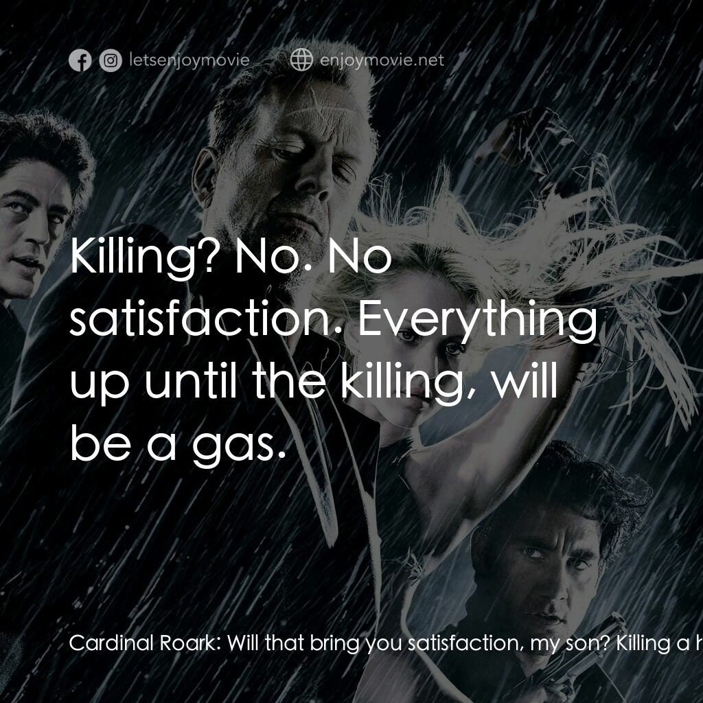 罪惡城電影對白：Cardinal Roark:  Will that bring you satisfaction, my son? Killing a helpless old