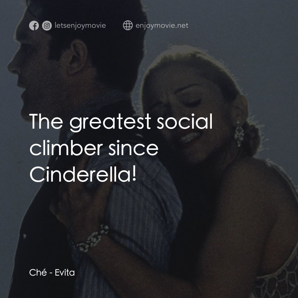阿根廷，別為我哭泣電影對白：Ché: The greatest social climber since Cinderella!