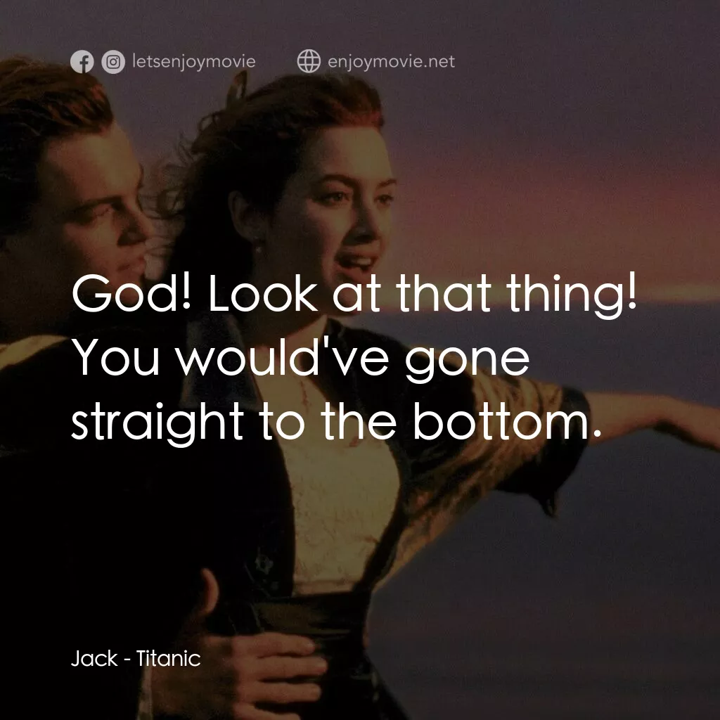 鐵達尼號電影對白：Jack:  God! Look at that thing! You would've gone straight to the bottom.