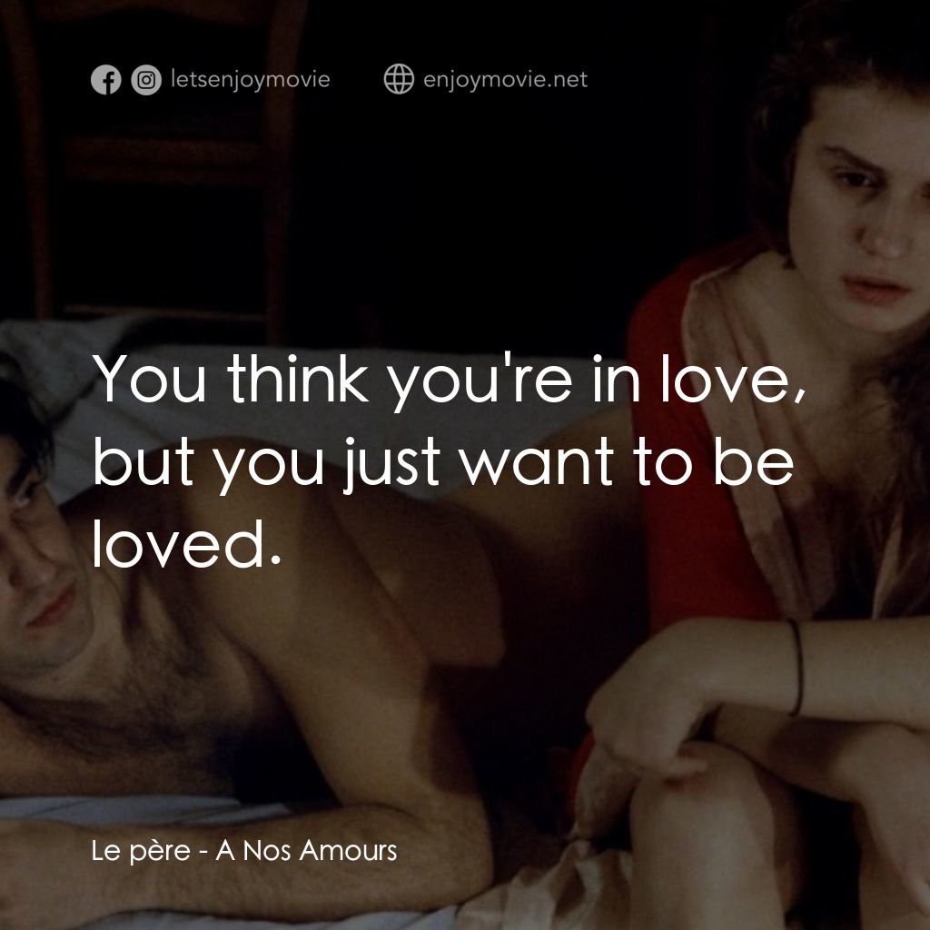 關於我們的愛情經典對白：Le père: You think you're in love, but you just want to be loved.