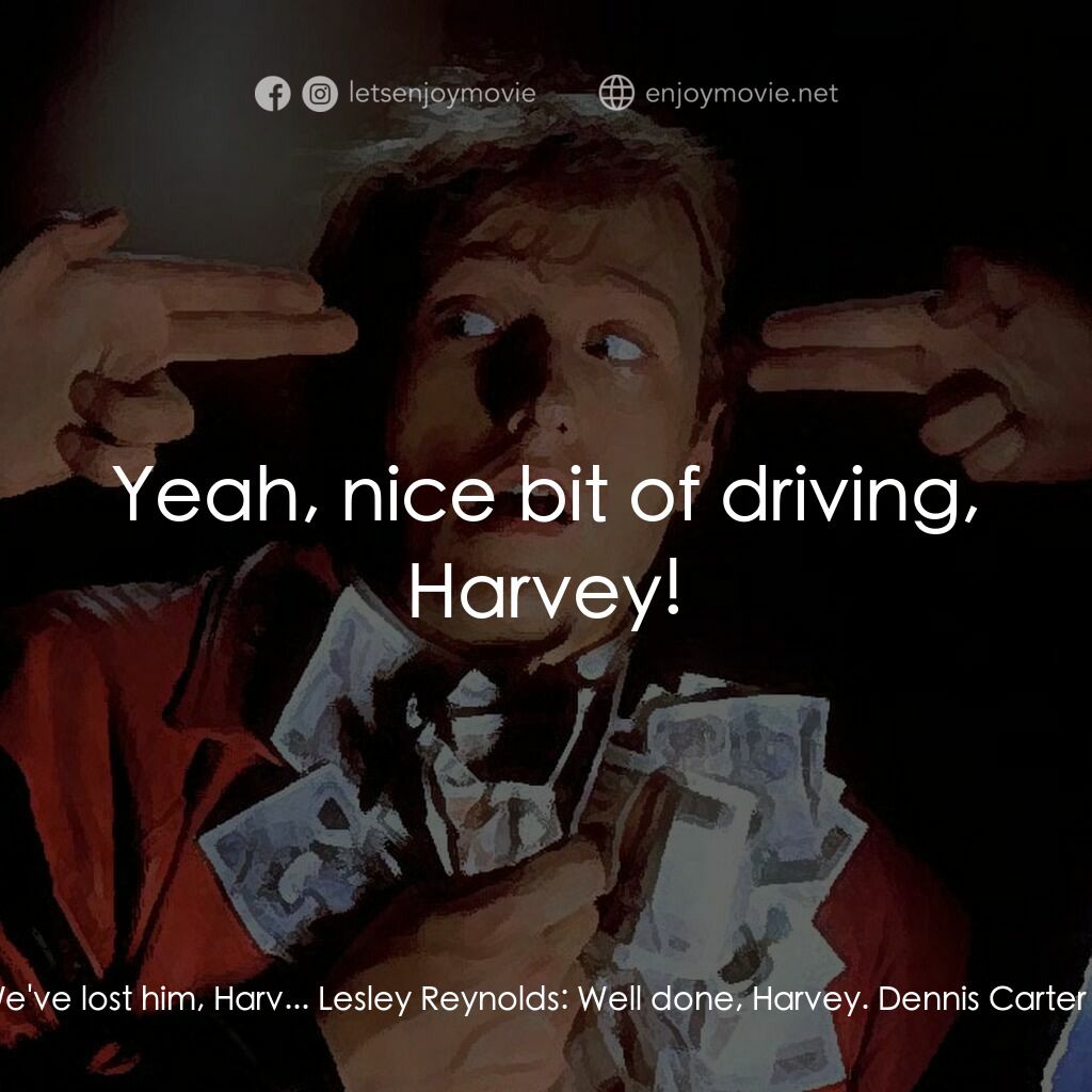 The Supergrass電影對白：Dennis Carter:  We've lost him, Harv... Lesley Reynolds:  Well done, Harvey. Denn