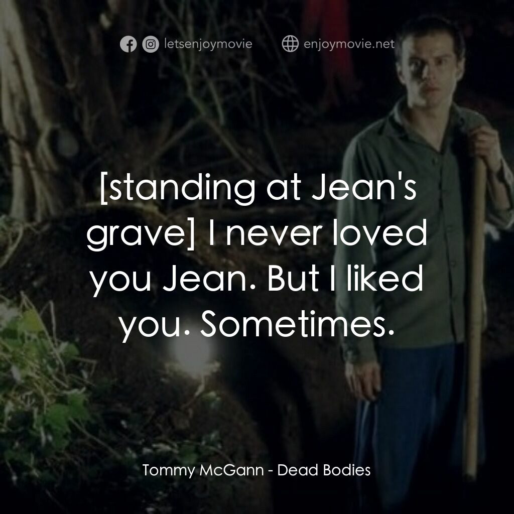 死屍電影對白：Tommy McGann:  I never loved you Jean. But I liked you. Sometimes.