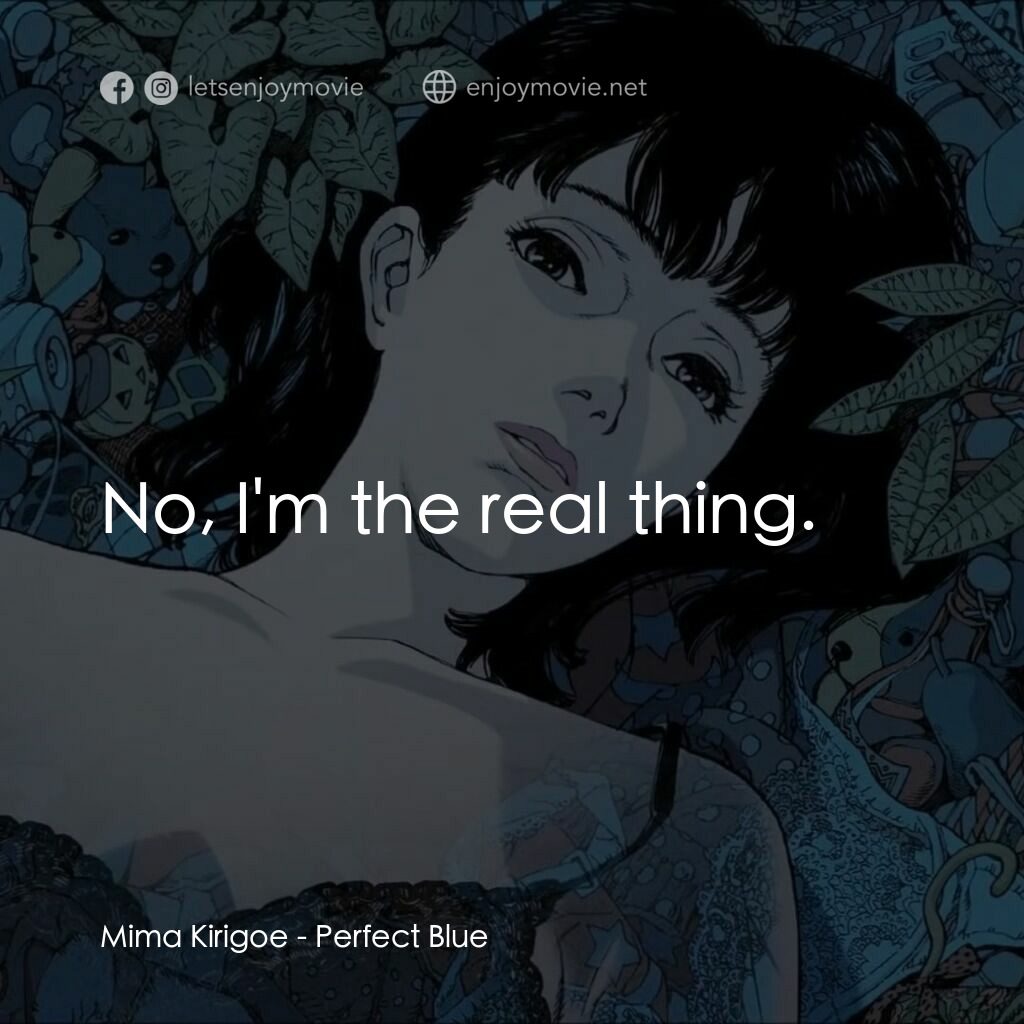 藍色恐懼電影對白：Mima Kirigoe:  No, I'm the real thing. 