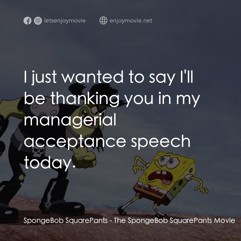 頑皮小海綿大電影電影對白：SpongeBob SquarePants: I just wanted to say I'll be thanking you in my managerial
