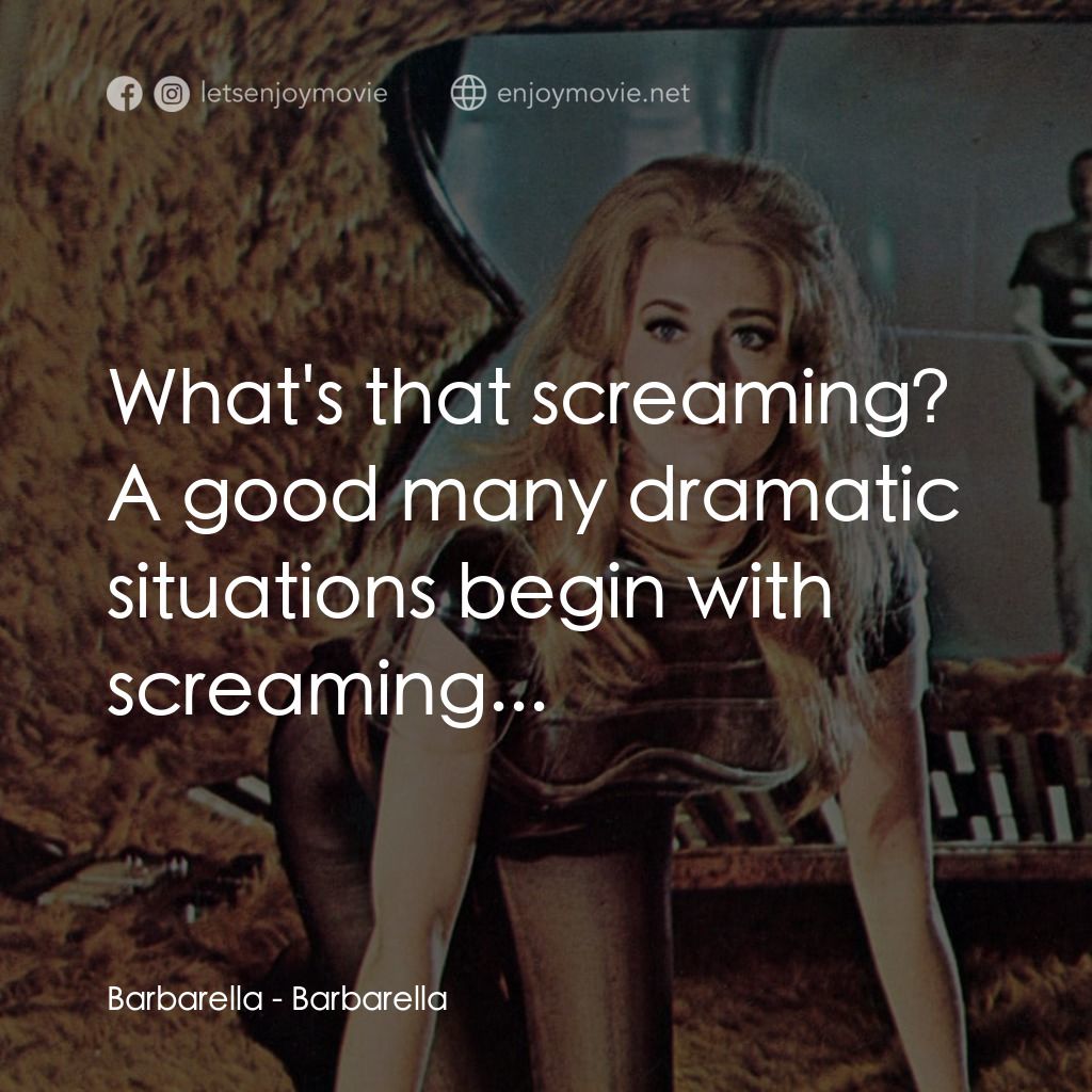 上空英雌電影對白：Barbarella: What's that screaming? A good many dramatic situations begin with scr