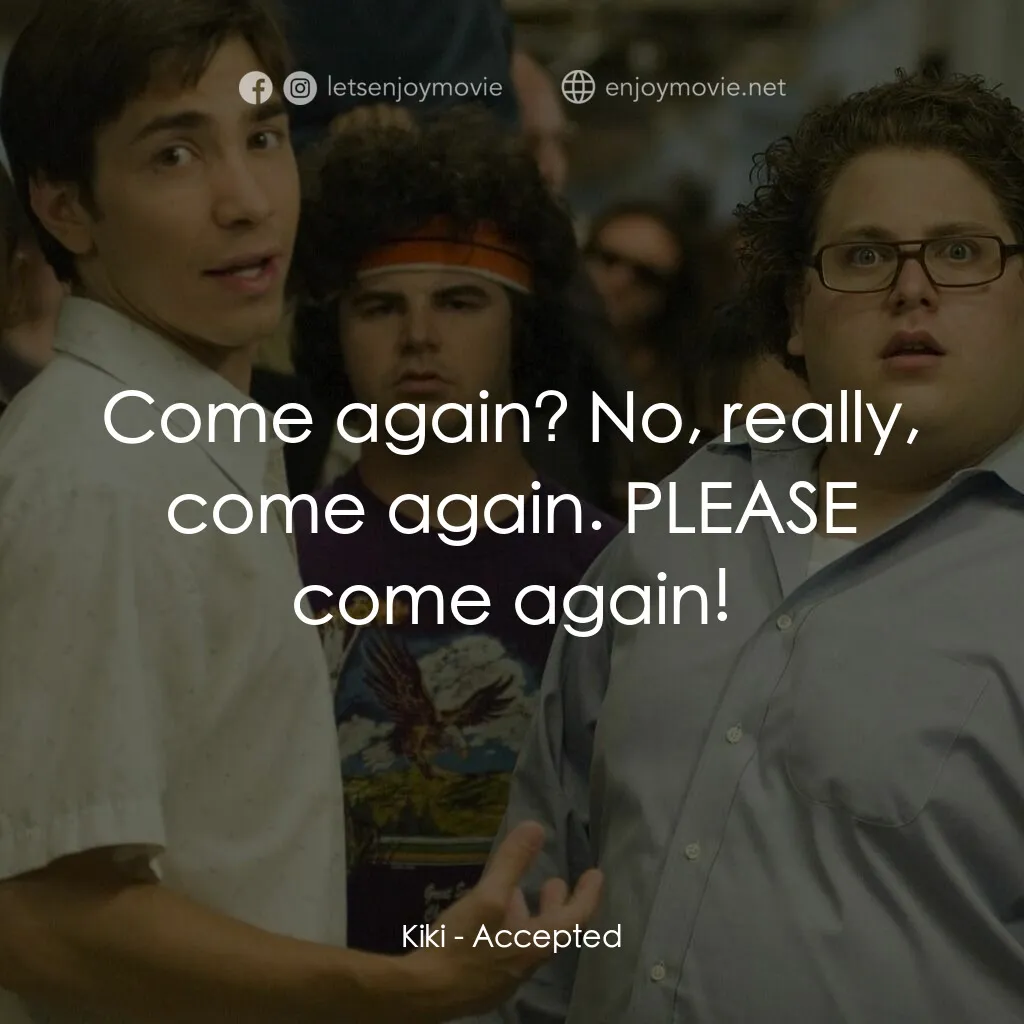 錄取通知電影對白：Kiki:  Come again? No, really, come again. PLEASE come again!