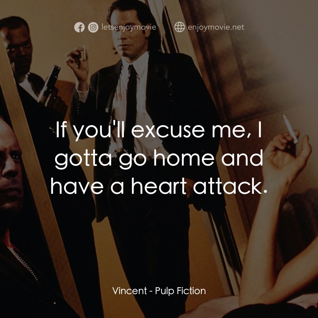 危險人物電影對白：Vincent: If you'll excuse me, I gotta go home and have a heart attack.