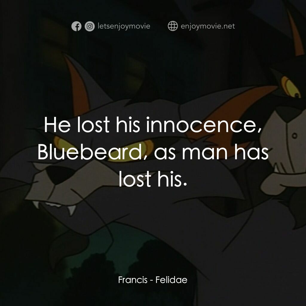 怪貓費力德電影對白：Francis:  He lost his innocence, Bluebeard, as man has lost his.