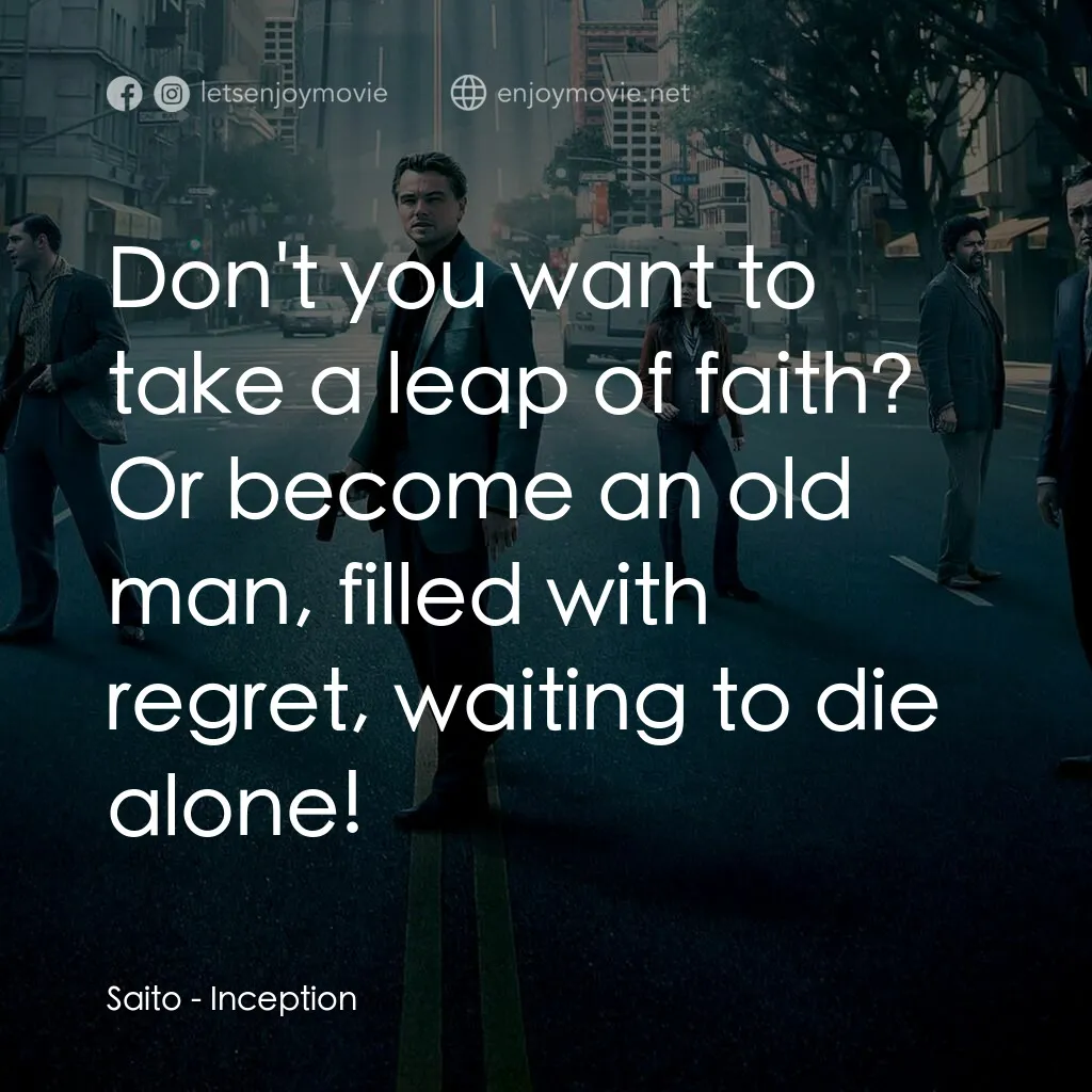 潛行凶間電影對白：Saito:  Don't you want to take a leap of faith? Or become an old man, filled with