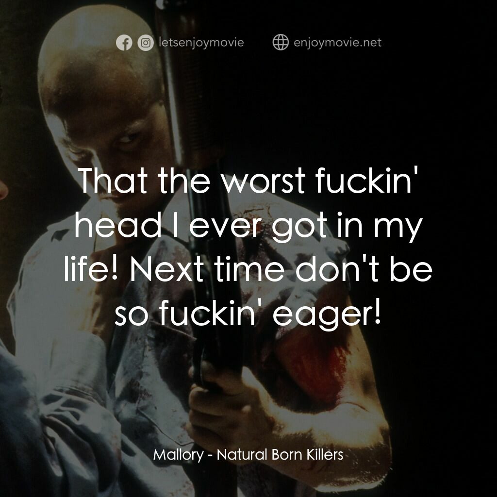 天生殺人狂電影對白：Mallory:  That the worst fuckin' head I ever got in my life! Next time don't be s
