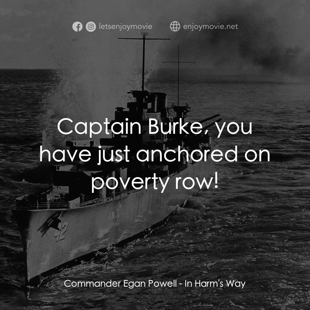 火海情濤電影對白：Commander Egan Powell: Captain Burke, you have just anchored on poverty row!