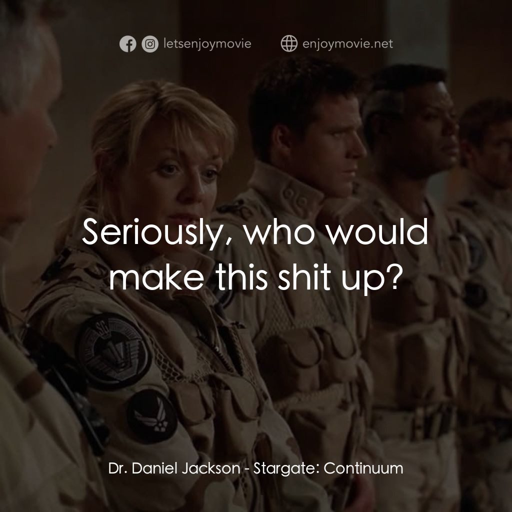 星際之門：時空連續經典對白：Dr. Daniel Jackson: Seriously, who would make this shit up?