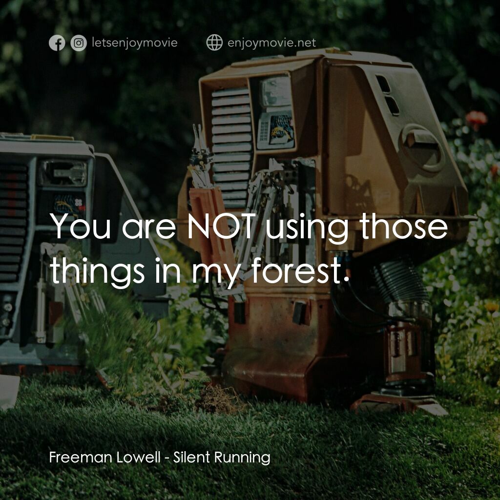 Silent Running電影對白：Freeman Lowell:  You are NOT using those things in my forest.