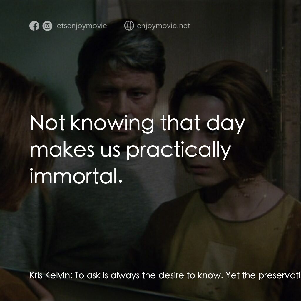 星球梭那里斯電影對白：Kris Kelvin:  To ask is always the desire to know. Yet the preservation of simple