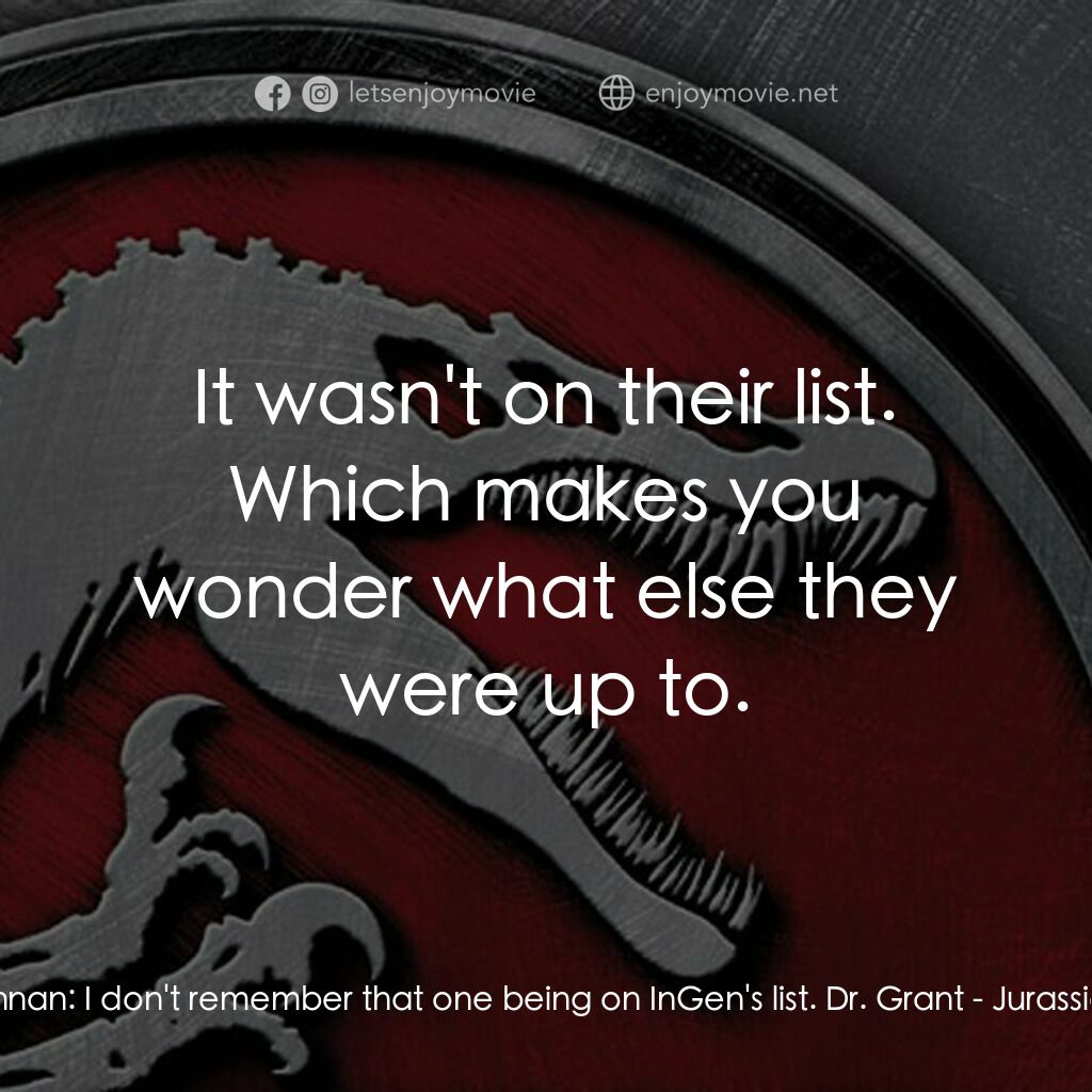 侏羅紀公園 3電影對白：Billy Brennan:  I don't remember that one being on InGen's list. Dr. Grant:  It w