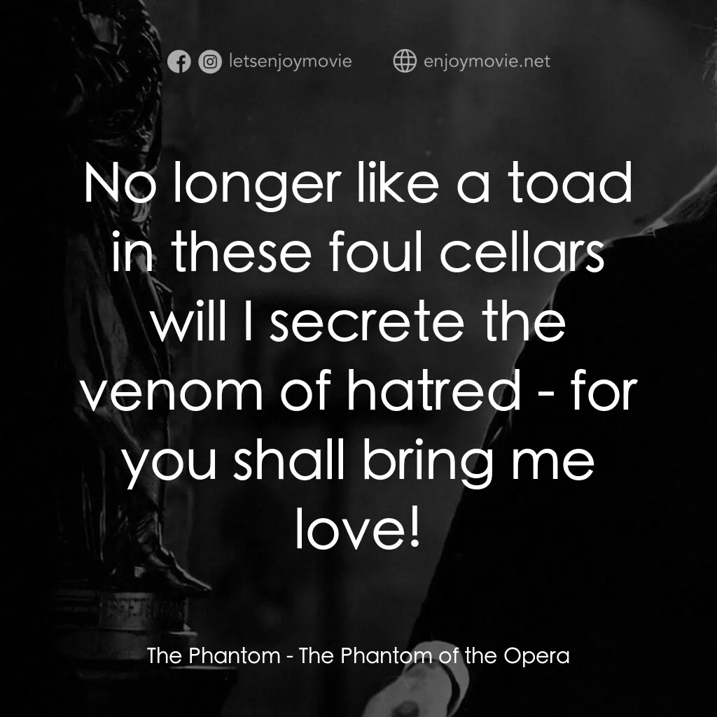 歌場魅影電影對白：The Phantom:  No longer like a toad in these foul cellars will I secrete the veno