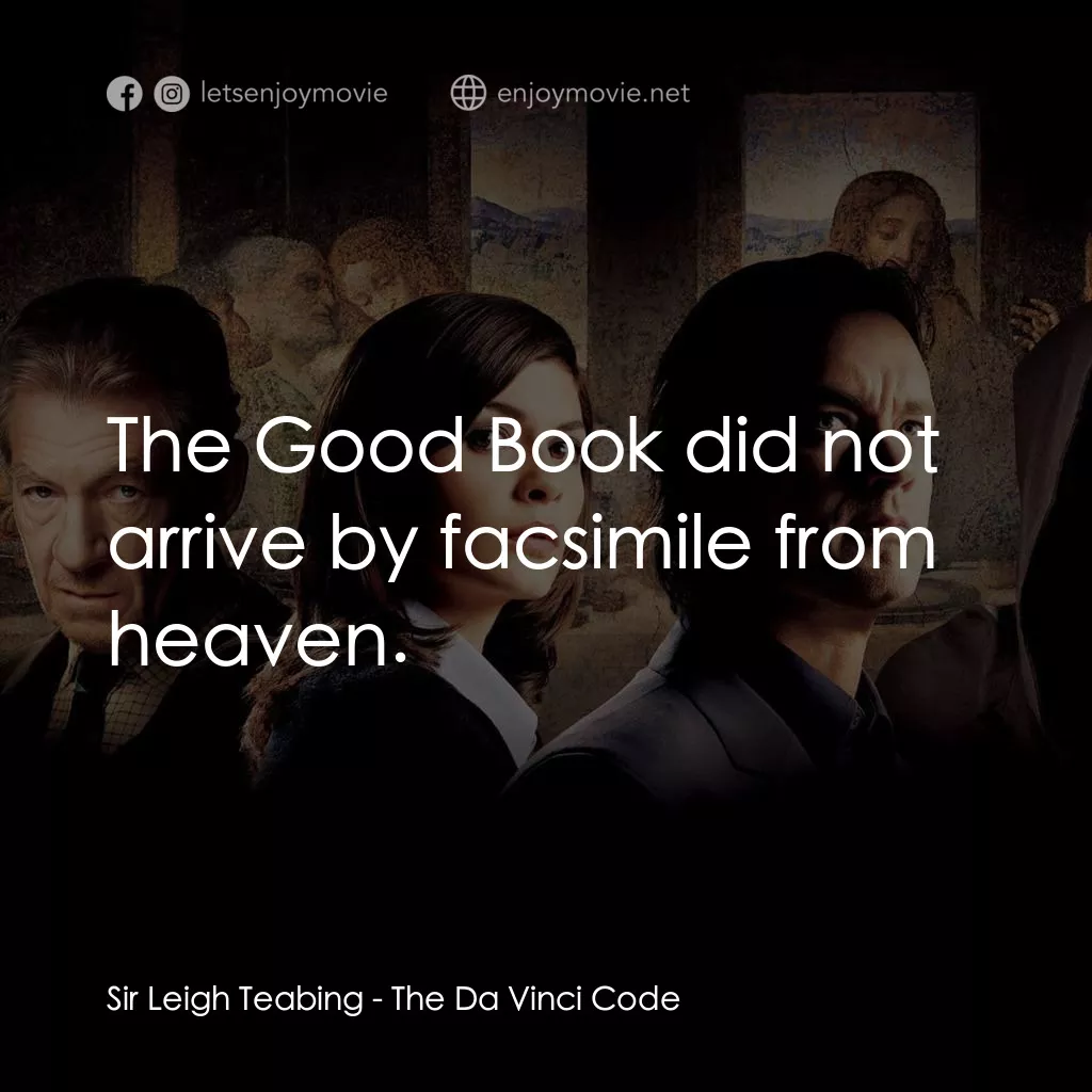 達文西密碼電影對白：Sir Leigh Teabing: The Good Book did not arrive by facsimile from heaven.