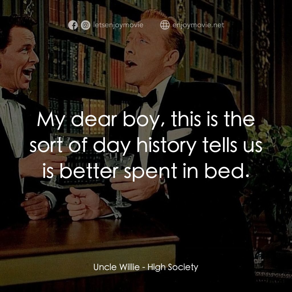 上流社會電影對白：Uncle Willie: My dear boy, this is the sort of day history tells us is better spe