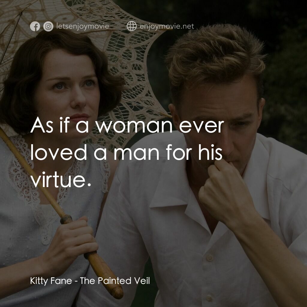 愛在遙遠的附近電影對白：Kitty Fane:  As if a woman ever loved a man for his virtue.