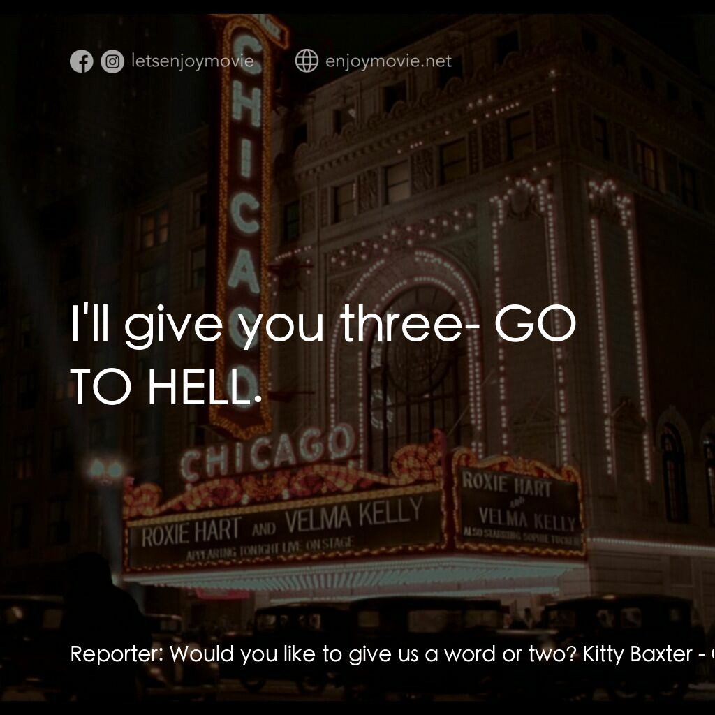 芝加哥電影對白：Reporter:  Would you like to give us a word or two? Kitty Baxter:  I'll give you 