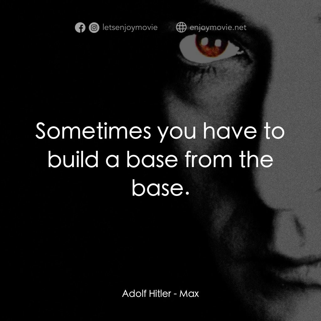 馬克斯電影對白：Adolf Hitler: Sometimes you have to build a base from the base.
