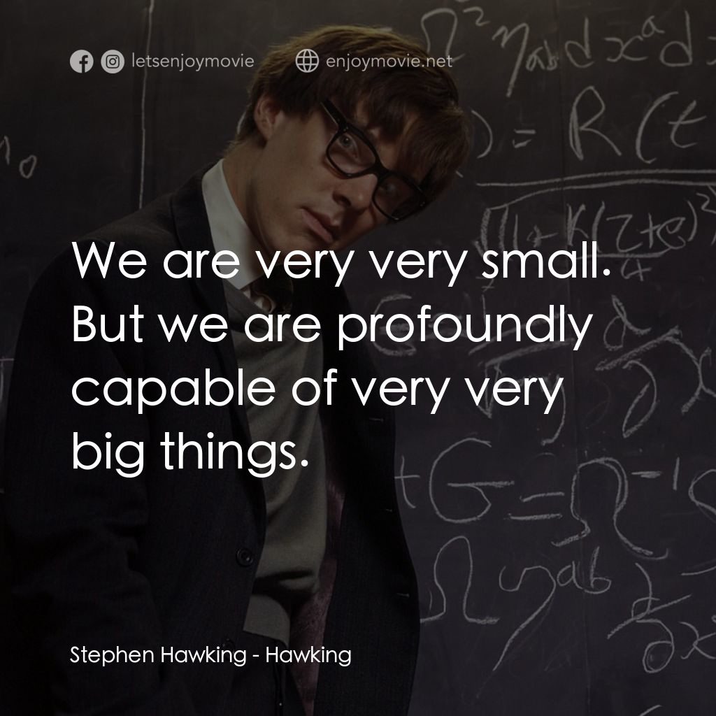 霍金傳經典對白：Stephen Hawking: We are very very small. But we are profoundly capable of very very big things.