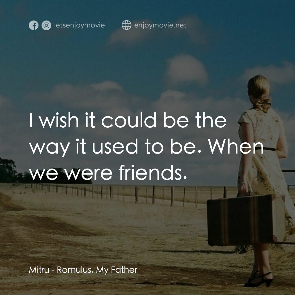 我的父親，羅穆盧斯電影對白：Mitru:  I wish it could be the way it used to be. When we were friends.