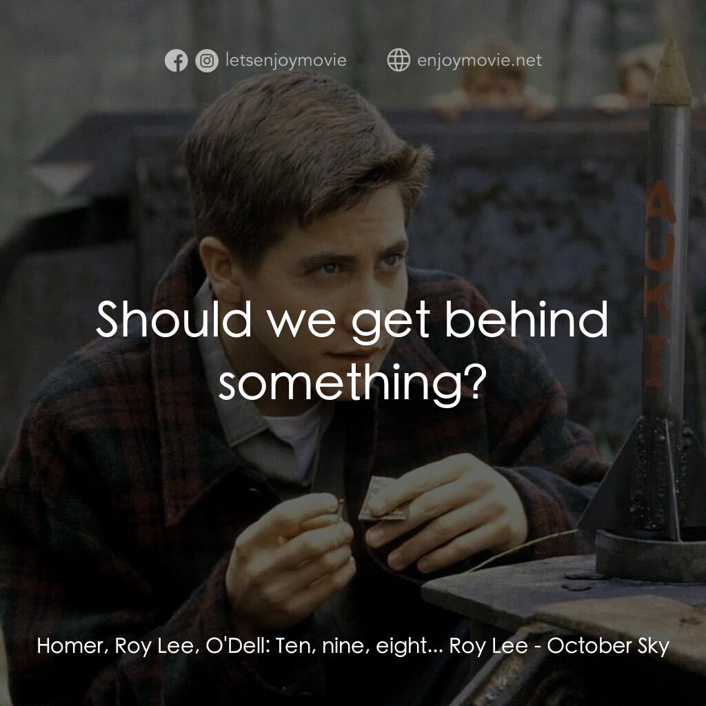 十月的天空電影對白：Homer, Roy Lee, O'Dell:  Ten, nine, eight... Roy Lee:  Should we get behind somet
