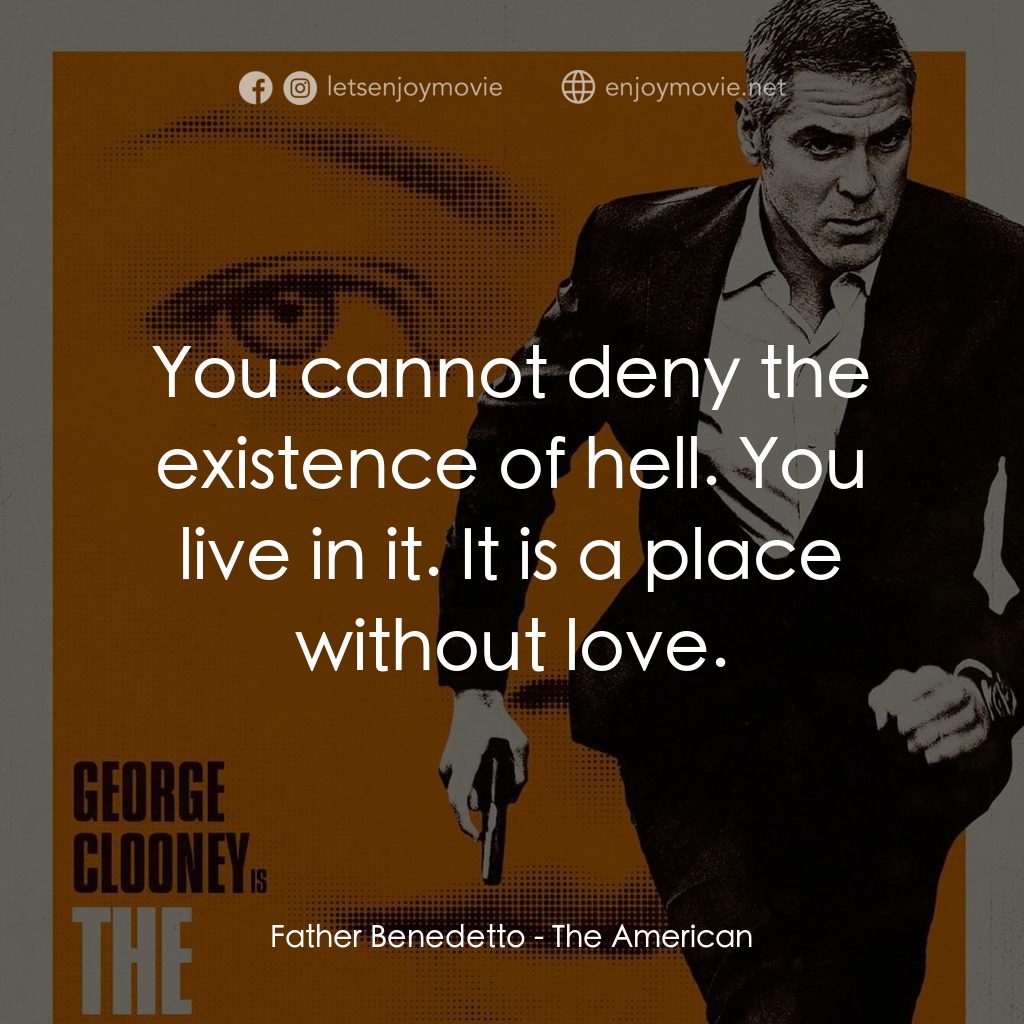 完美狙擊經典對白：Father Benedetto: You cannot deny the existence of hell. You live in it. It is a place without love.