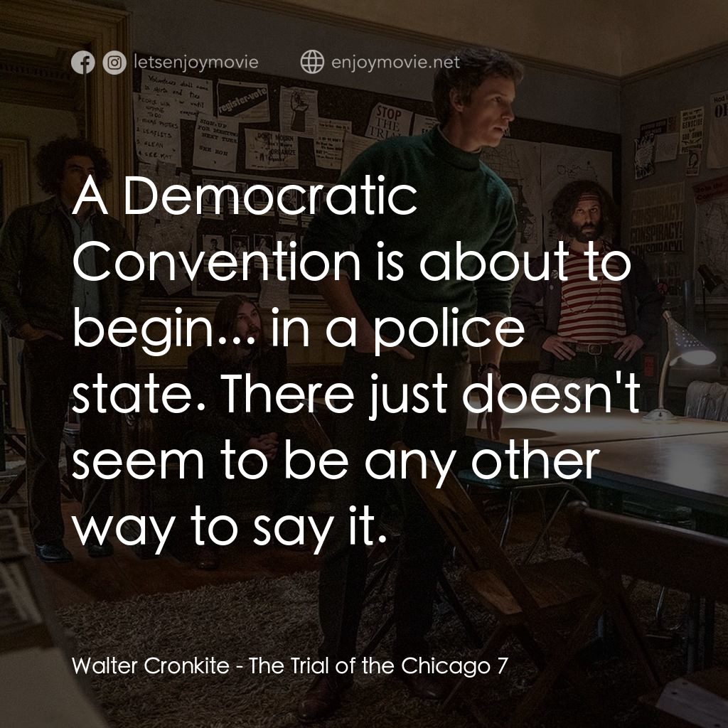 芝加哥七人案：驚世審判電影對白：Walter Cronkite: A Democratic Convention is about to begin... in a police state. 