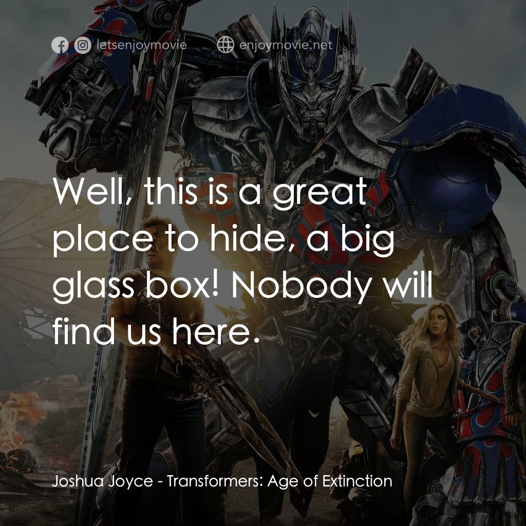 變形金剛：殲滅世紀電影對白：Joshua Joyce: Well, this is a great place to hide, a big glass box! Nobody will f