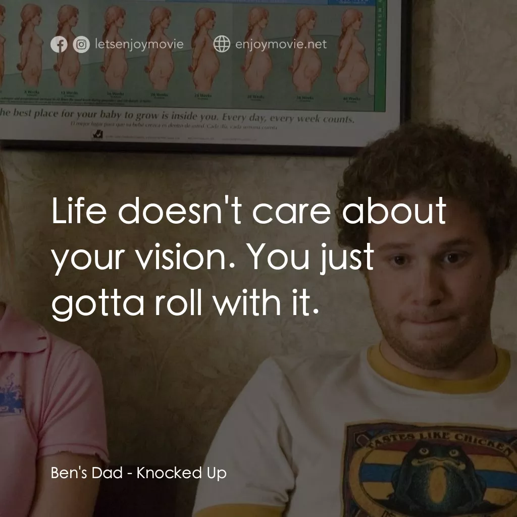 好孕臨門電影對白：Ben's Dad: Life doesn't care about your vision. You just gotta roll with it.