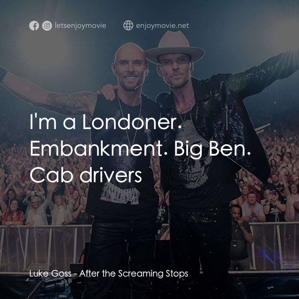 After the Screaming Stops電影對白：Luke Goss: I'm a Londoner. Embankment. Big Ben. Cab drivers