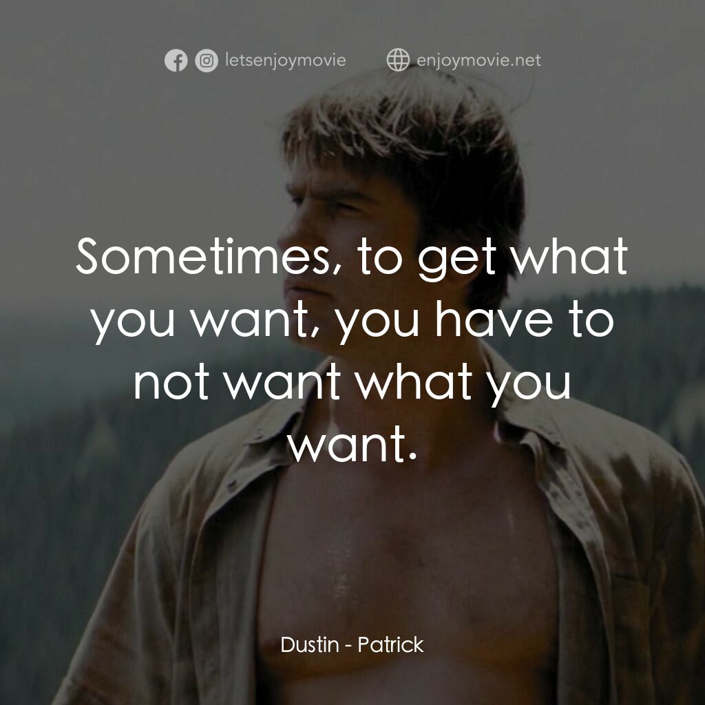 帕特里克電影對白：Dustin:  Sometimes, to get what you want, you have to not want what you want.