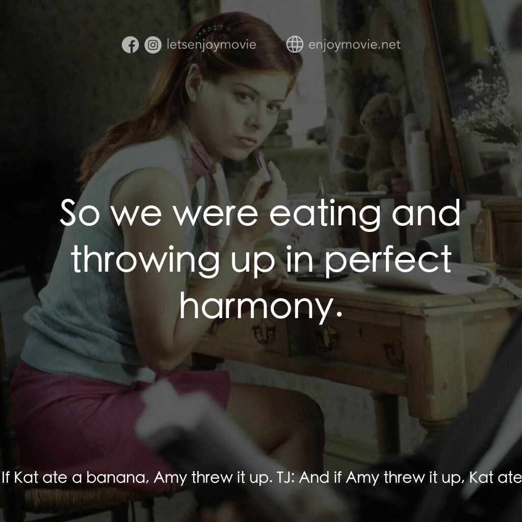 婚禮約會電影對白：Bunny:  They were inseperable. If Kat ate a banana, Amy threw it up. TJ:  And if 