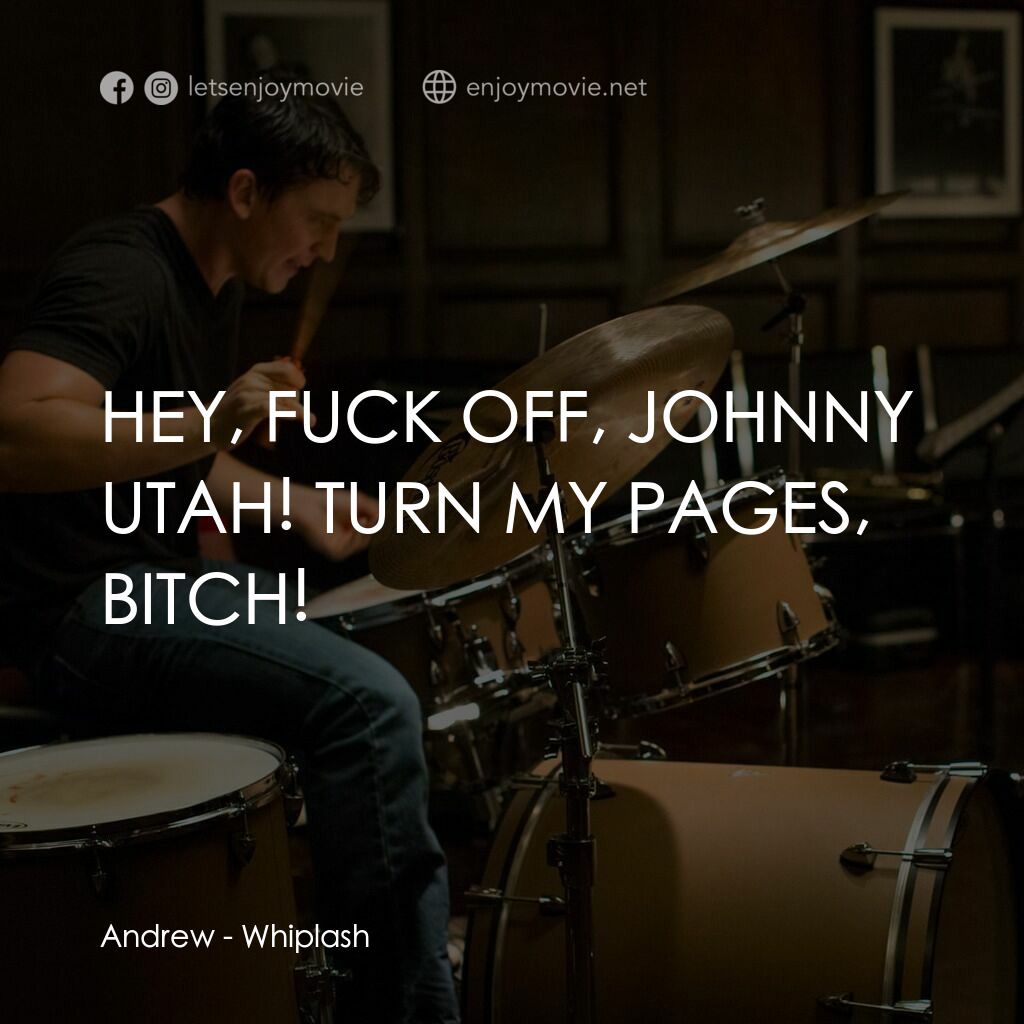 進擊的鼓手電影對白：Andrew:  HEY, FUCK OFF, JOHNNY UTAH! TURN MY PAGES, BITCH!