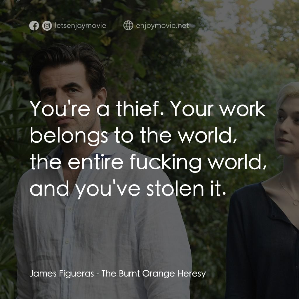 謊畫情人電影對白：James Figueras: You're a thief. Your work belongs to the world, the entire fuckin