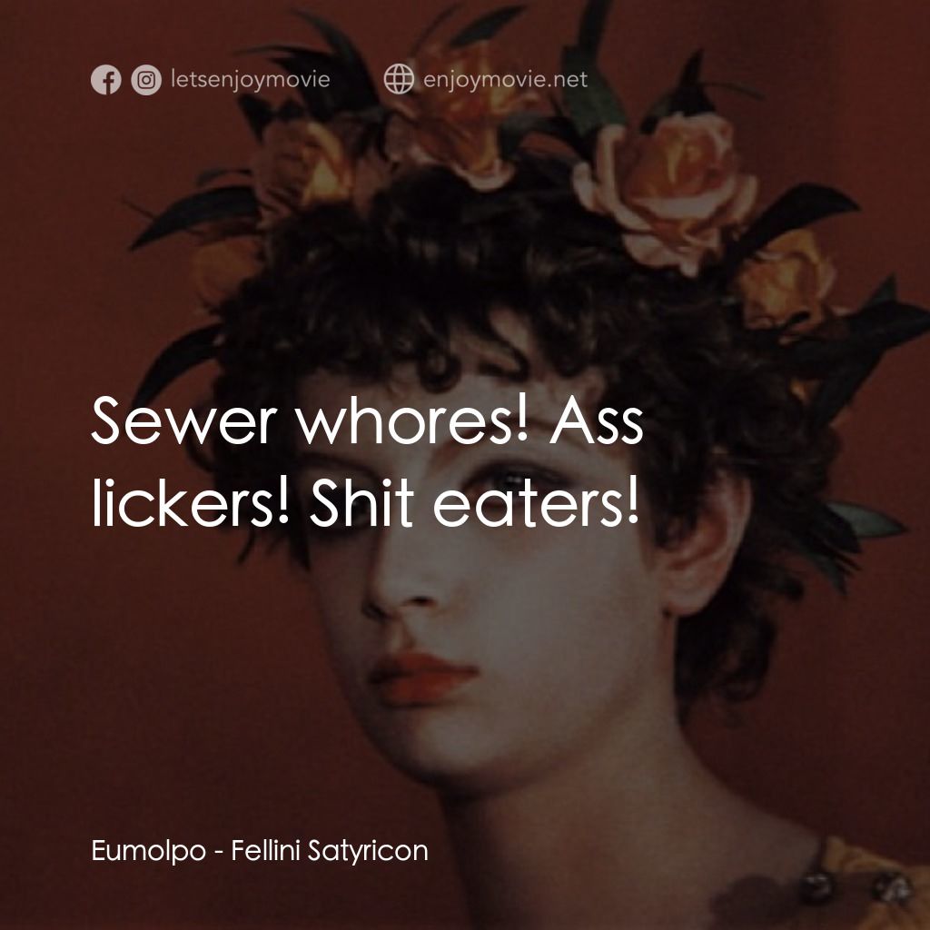 愛情神話電影對白：Eumolpo: Sewer whores! Ass lickers! Shit eaters!