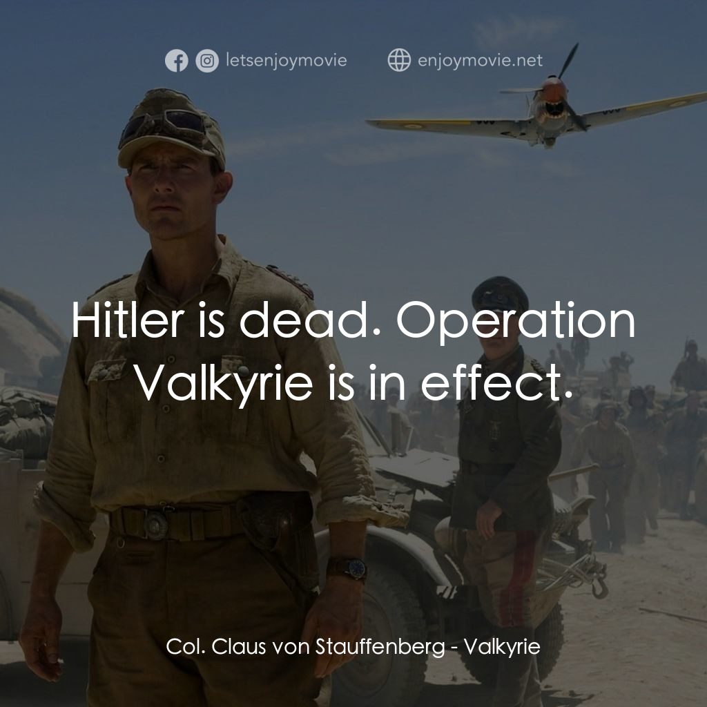 華爾基利暗殺行動電影對白：Col. Claus von Stauffenberg: Hitler is dead. Operation Valkyrie is in effect.