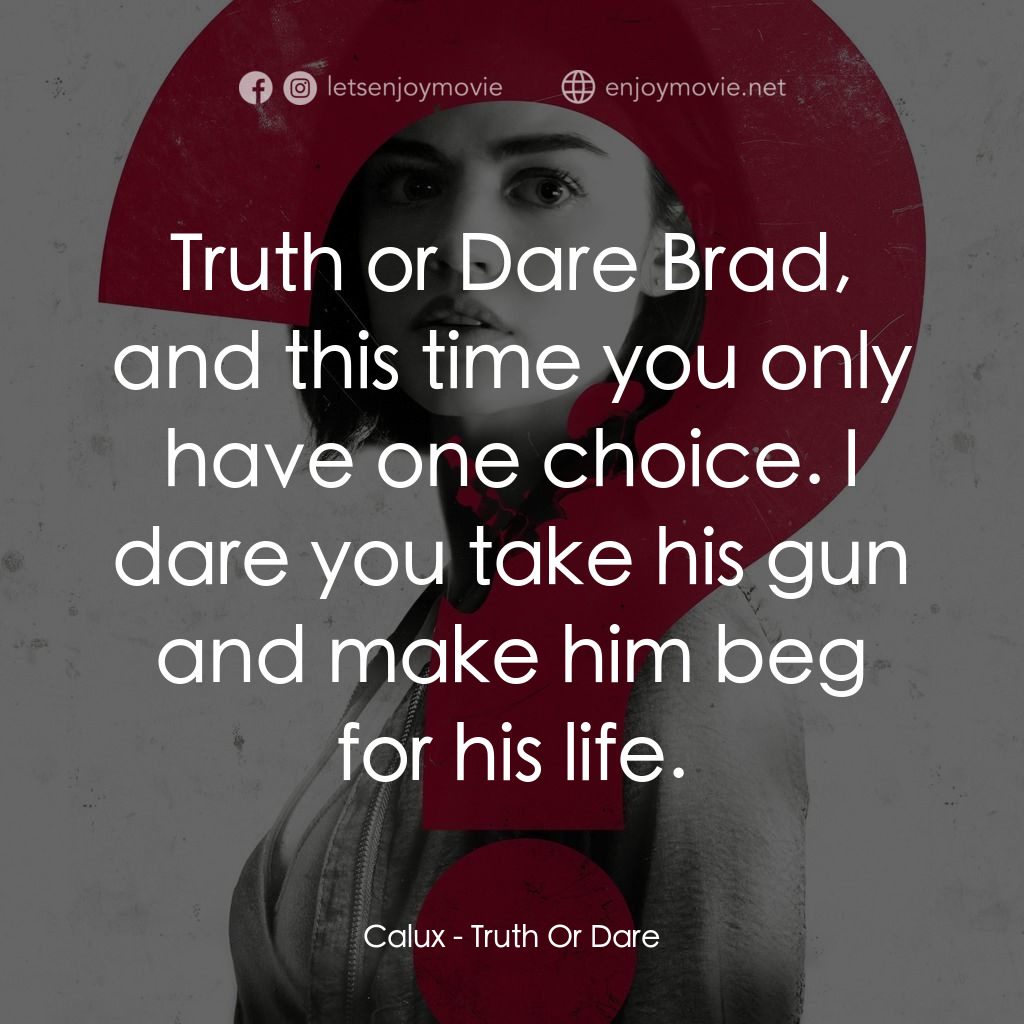 死神遊戲 : Truth Or Dare電影對白：Calux: Truth or Dare Brad, and this time you only have one choice. I dare you tak