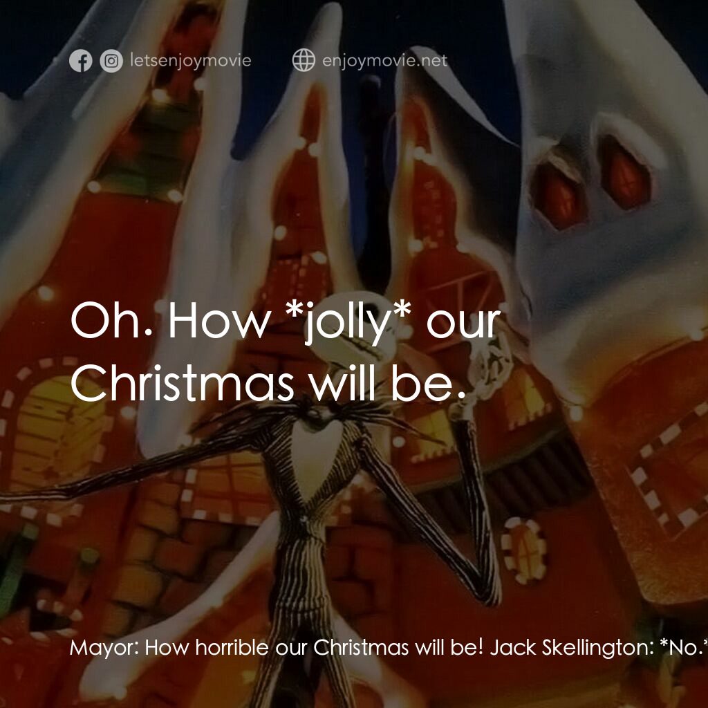 怪誕城之夜電影對白：Mayor:  How horrible our Christmas will be! Jack Skellington:  *No.* Jack Skellin