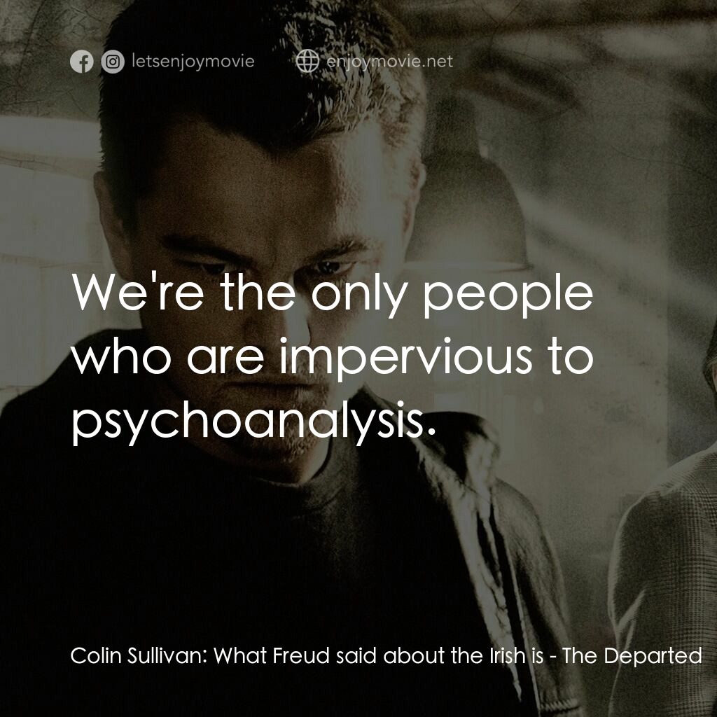 無間道風雲電影對白：Colin Sullivan:  What Freud said about the Irish is:  We're the only people who a