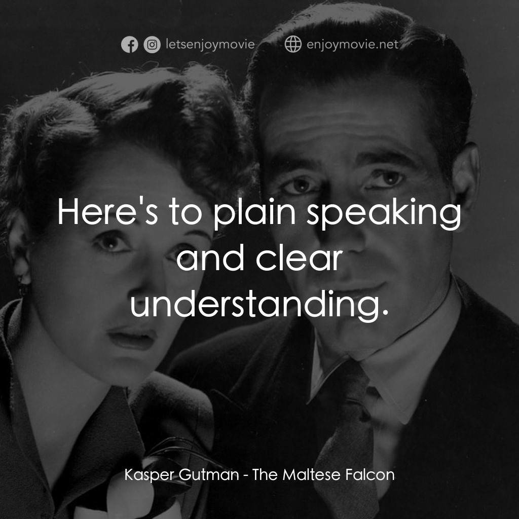 群雄奪寶鷹電影對白：Kasper Gutman: Here's to plain speaking and clear understanding.