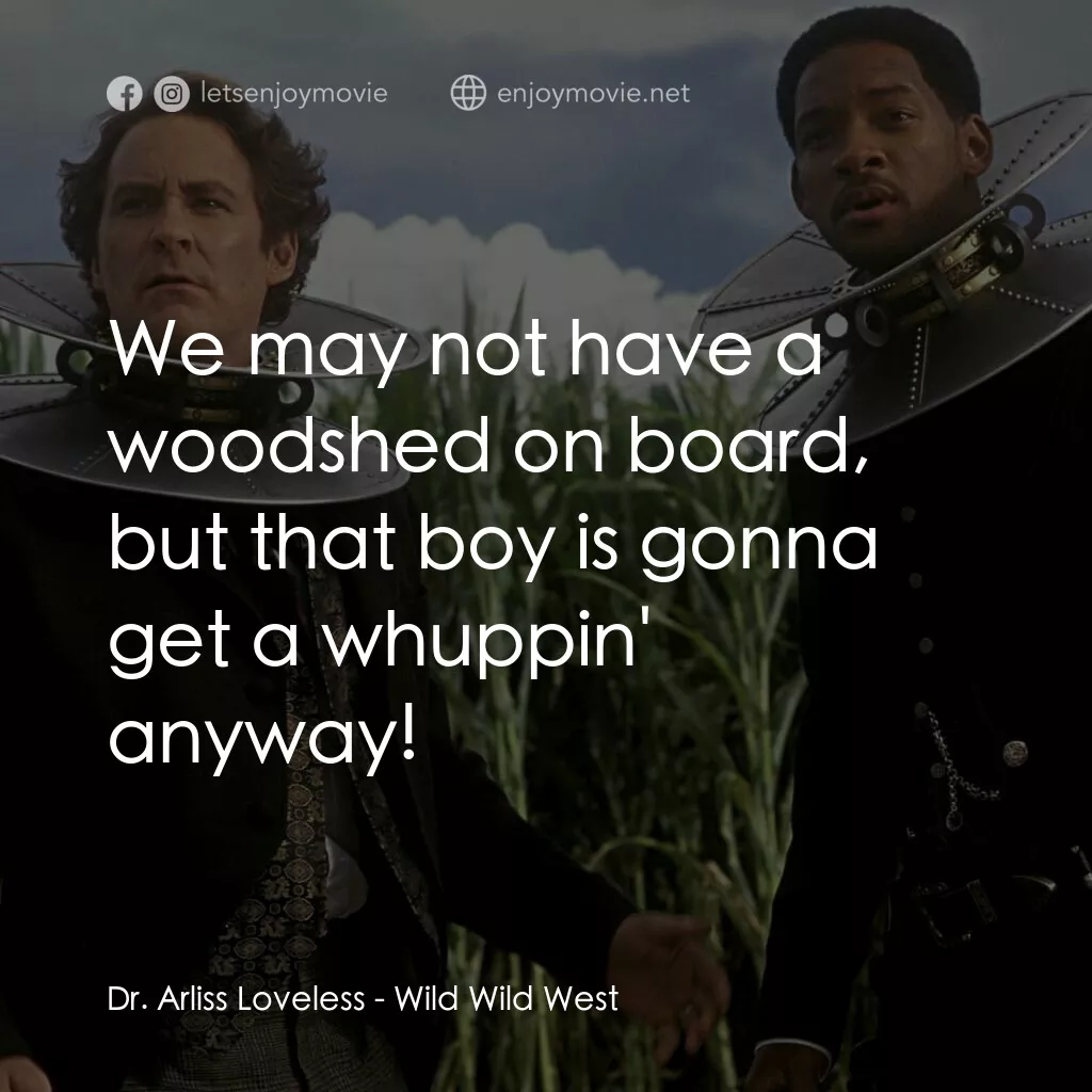 飆風戰警電影對白：Dr. Arliss Loveless:  We may not have a woodshed on board, but that boy is gonna 