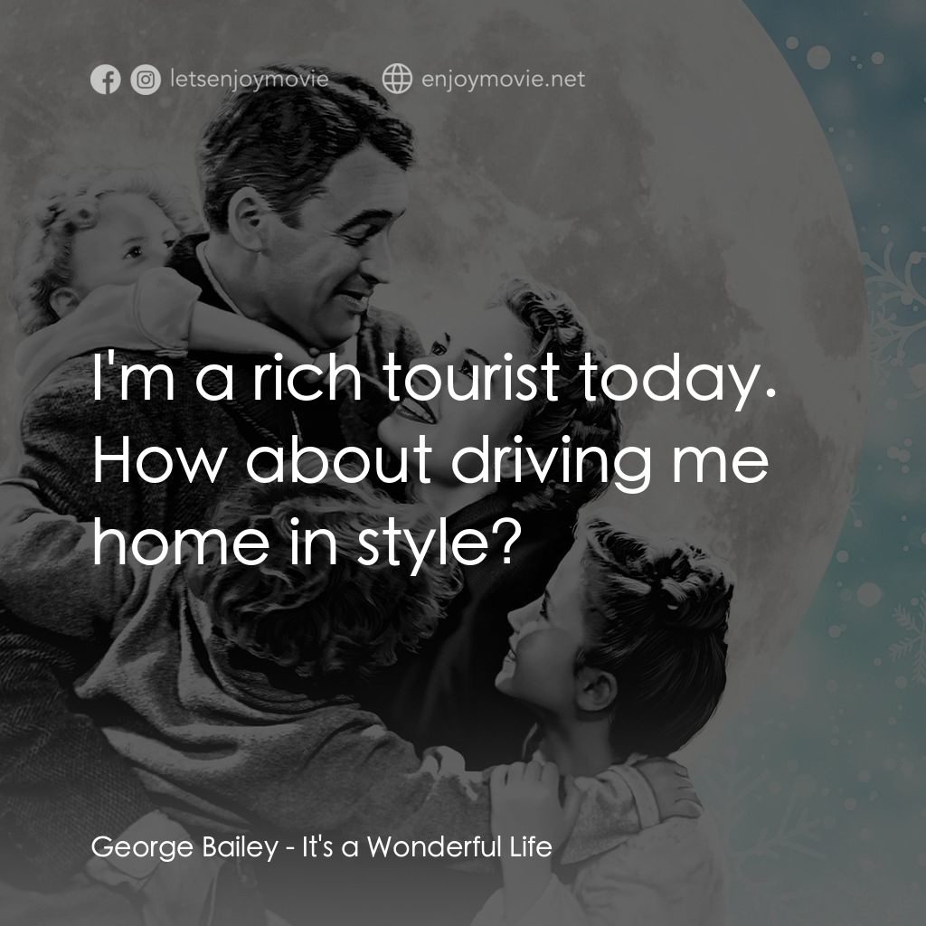 風雲人物電影對白：George Bailey: I'm a rich tourist today. How about driving me home in style?